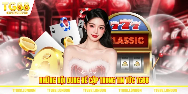 Những nội dung đề cập trong tin tức TG88 