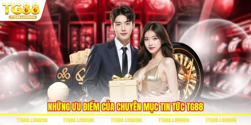 Những ưu điểm của chuyên mục tin tức TG88 